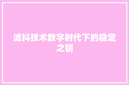 滤抖技术数字时代下的稳定之钥