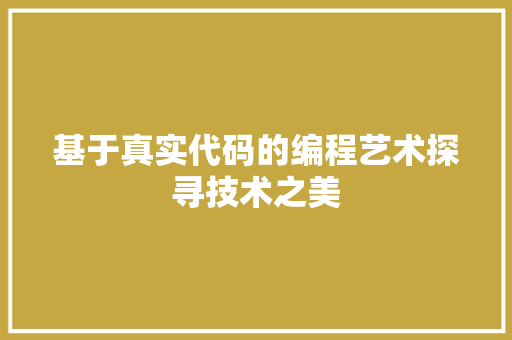 基于真实代码的编程艺术探寻技术之美