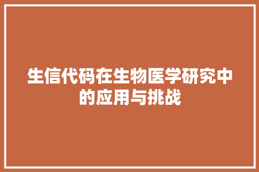 生信代码在生物医学研究中的应用与挑战