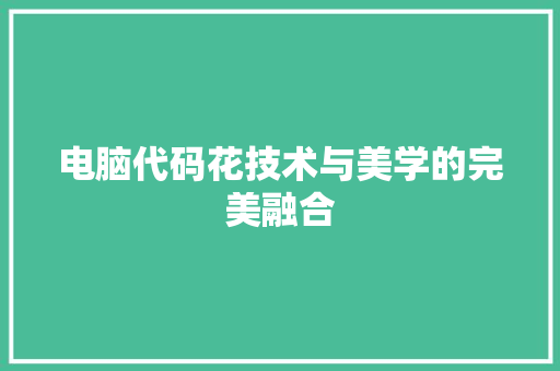 电脑代码花技术与美学的完美融合