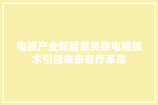 电视产业新篇章关联电视技术引领未来客厅革命