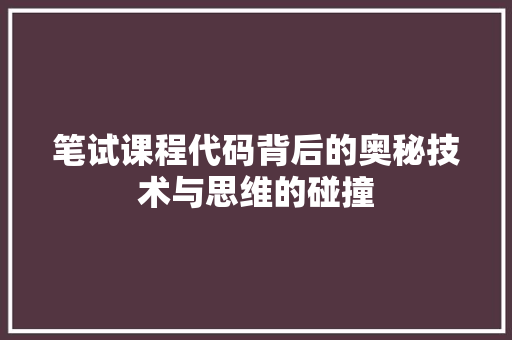 笔试课程代码背后的奥秘技术与思维的碰撞