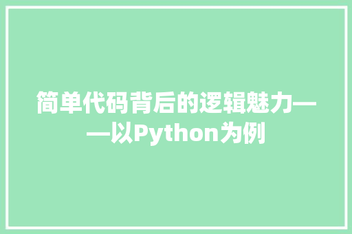 简单代码背后的逻辑魅力——以Python为例