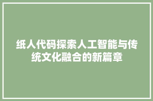 纸人代码探索人工智能与传统文化融合的新篇章