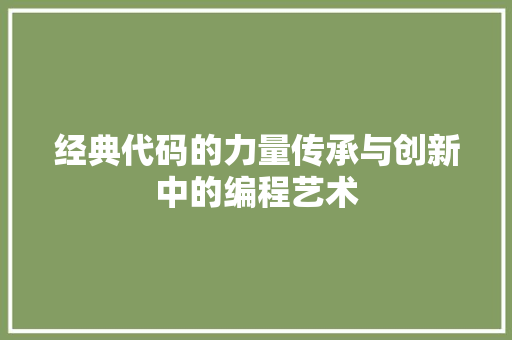 经典代码的力量传承与创新中的编程艺术