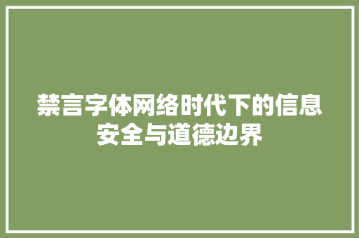 禁言字体网络时代下的信息安全与道德边界