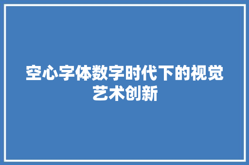 空心字体数字时代下的视觉艺术创新