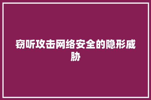 窃听攻击网络安全的隐形威胁