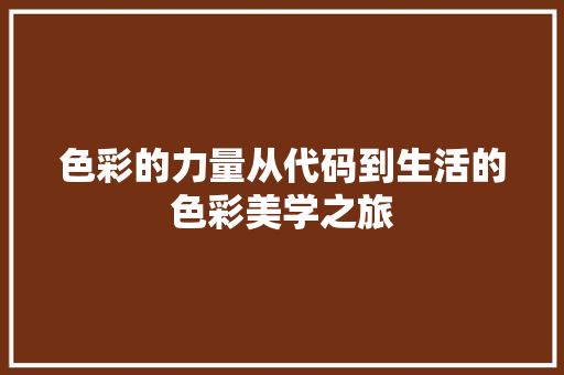 色彩的力量从代码到生活的色彩美学之旅