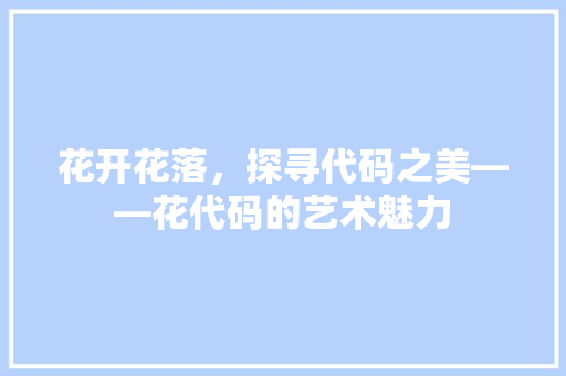 花开花落，探寻代码之美——花代码的艺术魅力