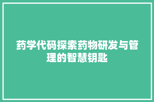 药学代码探索药物研发与管理的智慧钥匙