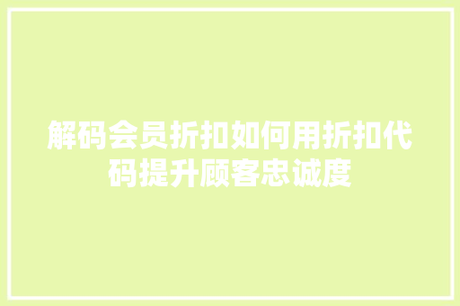 解码会员折扣如何用折扣代码提升顾客忠诚度