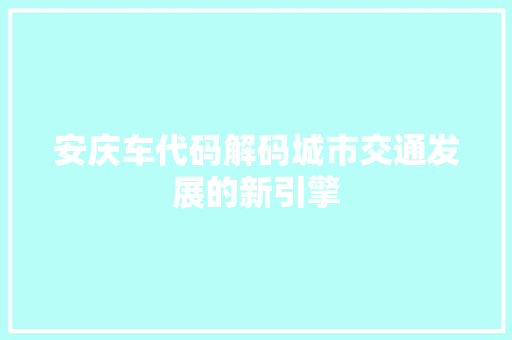 安庆车代码解码城市交通发展的新引擎  第1张