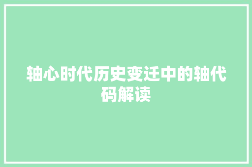 轴心时代历史变迁中的轴代码解读