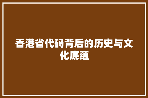 香港省代码背后的历史与文化底蕴