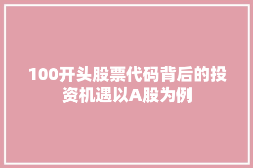 100开头股票代码背后的投资机遇以A股为例