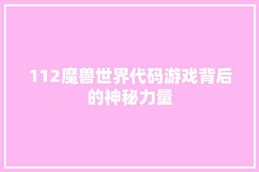 112魔兽世界代码游戏背后的神秘力量