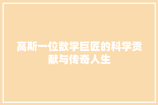 高斯一位数学巨匠的科学贡献与传奇人生