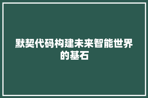 默契代码构建未来智能世界的基石