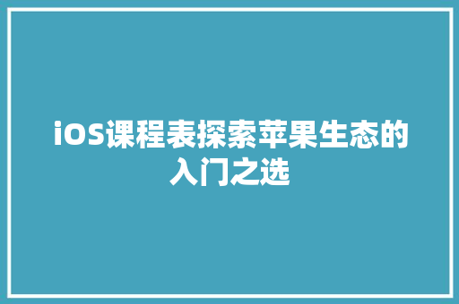 iOS课程表探索苹果生态的入门之选