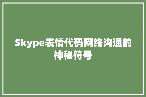 Skype表情代码网络沟通的神秘符号