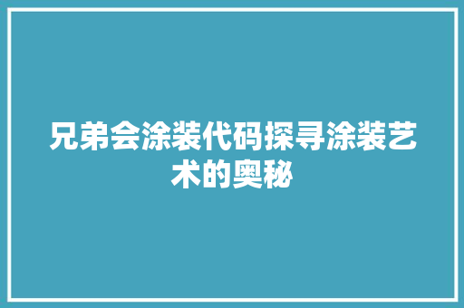 兄弟会涂装代码探寻涂装艺术的奥秘