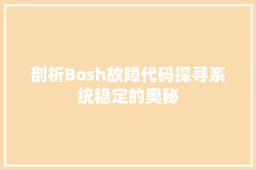 剖析Bosh故障代码探寻系统稳定的奥秘