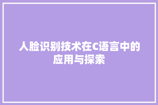 人脸识别技术在C语言中的应用与探索