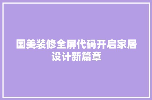 国美装修全屏代码开启家居设计新篇章