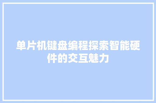 单片机键盘编程探索智能硬件的交互魅力