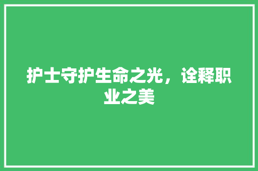 护士守护生命之光，诠释职业之美