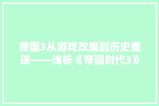 帝国3从游戏改编到历史重现——浅析《帝国时代3》的代码修改与历史价值