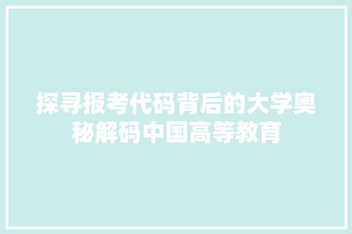 探寻报考代码背后的大学奥秘解码中国高等教育