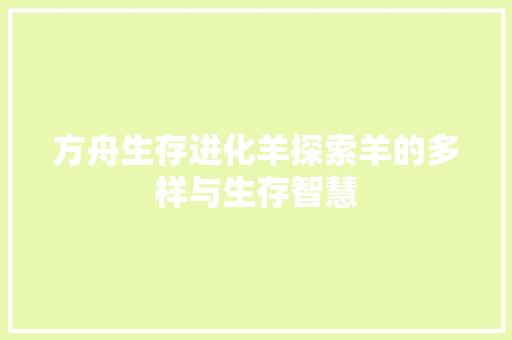方舟生存进化羊探索羊的多样与生存智慧