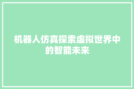 机器人仿真探索虚拟世界中的智能未来