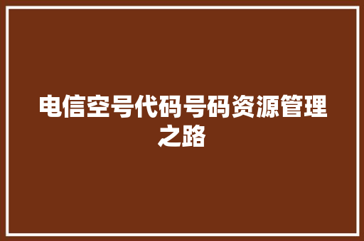 电信空号代码号码资源管理之路
