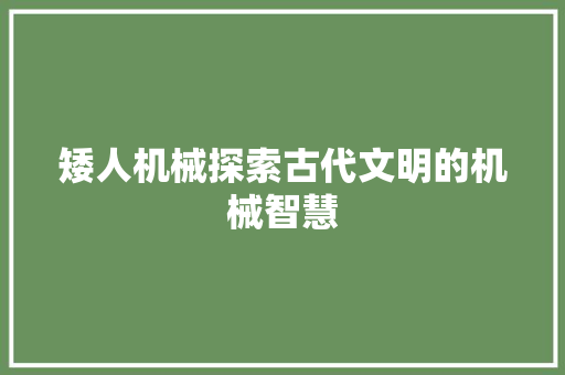 矮人机械探索古代文明的机械智慧