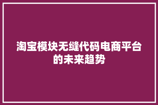 淘宝模块无缝代码电商平台的未来趋势