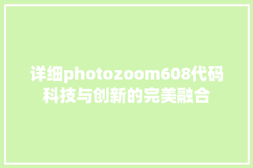 详细photozoom608代码科技与创新的完美融合