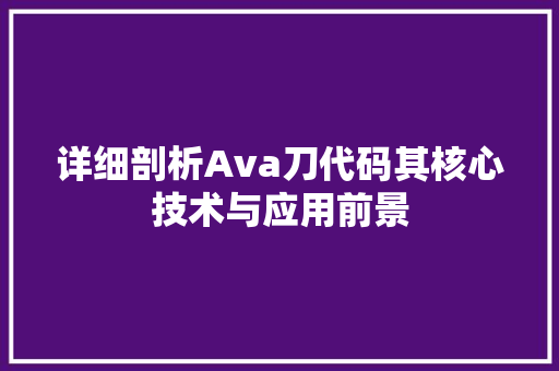 详细剖析Ava刀代码其核心技术与应用前景
