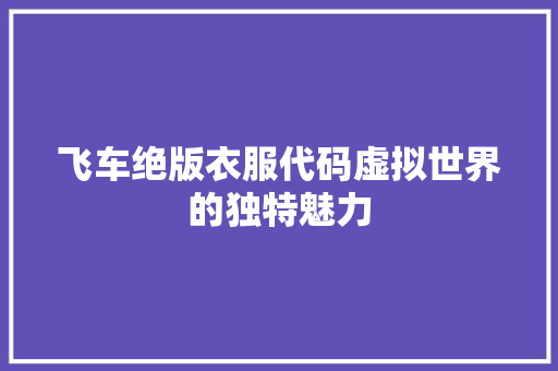 飞车绝版衣服代码虚拟世界的独特魅力