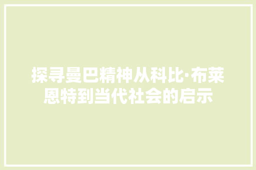 探寻曼巴精神从科比·布莱恩特到当代社会的启示