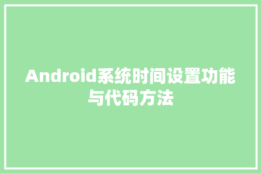 Android系统时间设置功能与代码方法  第1张