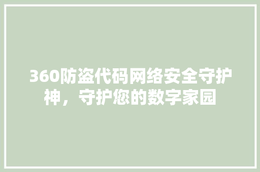 360防盗代码网络安全守护神，守护您的数字家园
