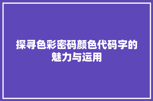探寻色彩密码颜色代码字的魅力与运用