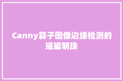 Canny算子图像边缘检测的璀璨明珠  第1张