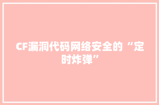 CF漏洞代码网络安全的“定时炸弹”