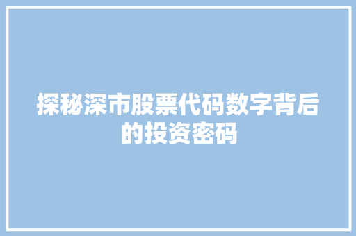 探秘深市股票代码数字背后的投资密码