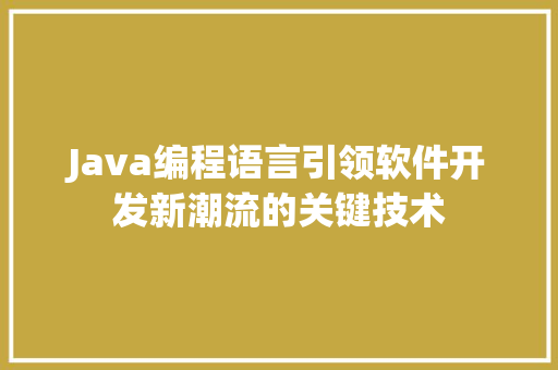 Java编程语言引领软件开发新潮流的关键技术