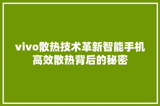 vivo散热技术革新智能手机高效散热背后的秘密